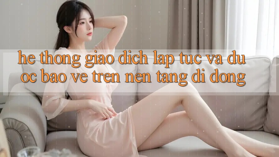 Hệ Thống Giao dịch Lập tức Và Được bảo vệ Trên Nền Tảng Di Động Hệ Thống Giao dịch Lập tức Và Được bảo vệ Trên Nền Tảng Di Động