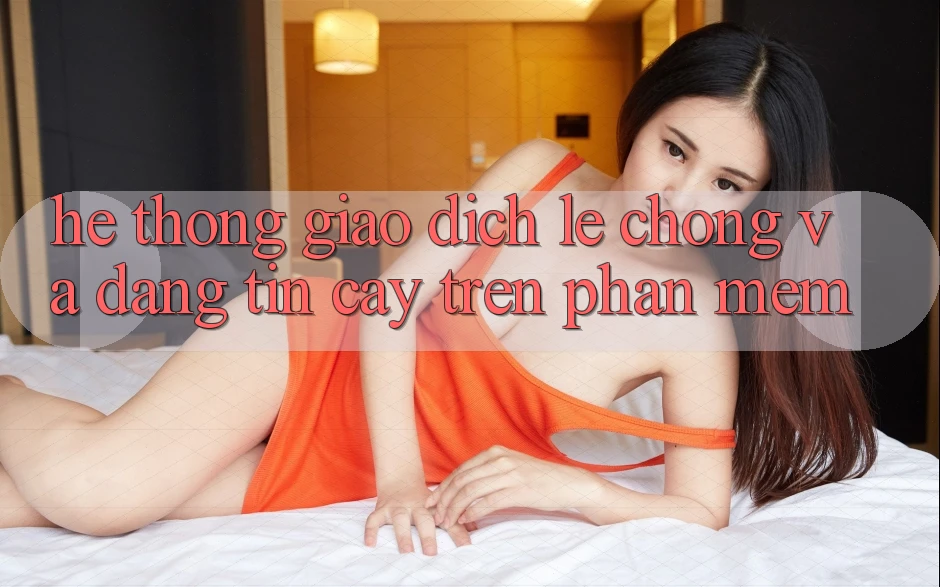 Hệ Thống Giao Dịch Lẹ Chóng Và Đáng tin cậy Trên Phần mềm Hệ Thống Giao Dịch Lẹ Chóng Và Đáng tin cậy Trên Phần mềm