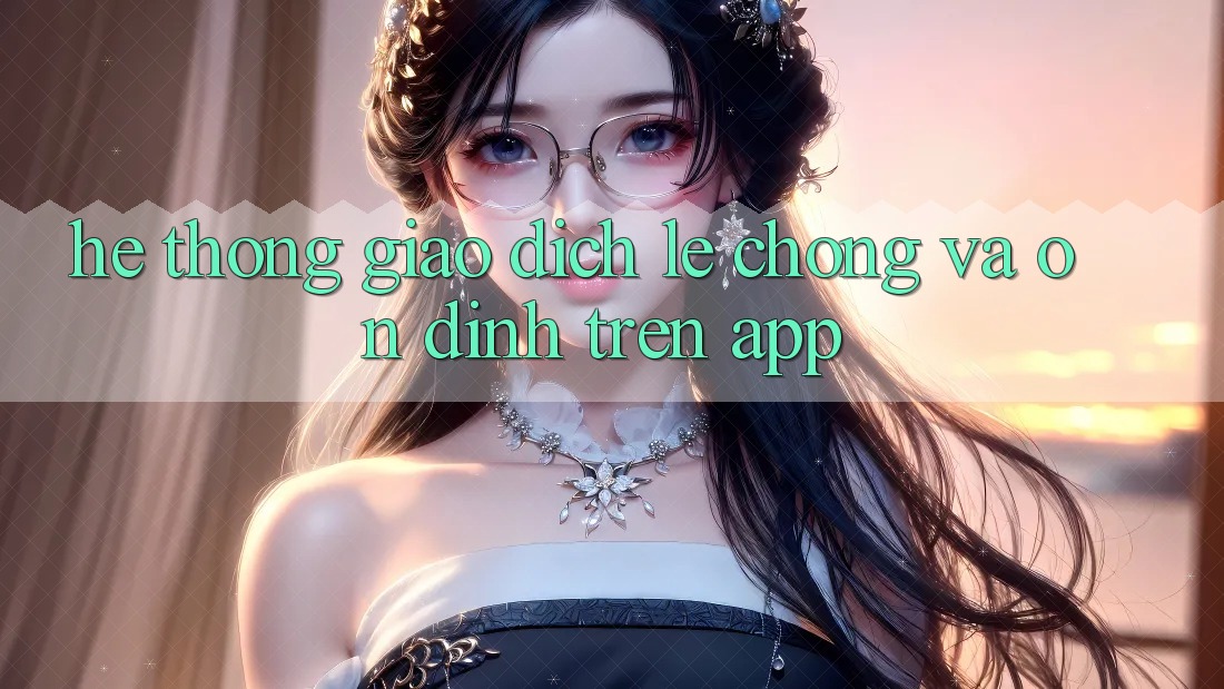 Hệ Thống Giao Dịch Lẹ Chóng Và Ổn định Trên App Hệ Thống Giao Dịch Lẹ Chóng Và Ổn định Trên App