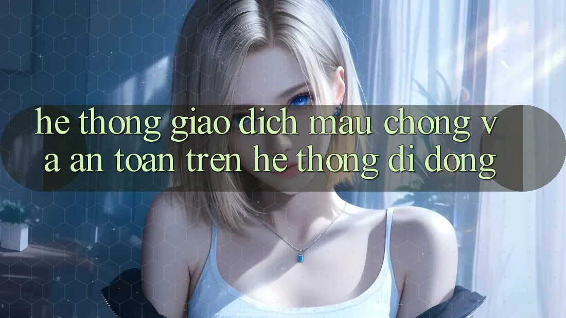 Hệ Thống Giao Dịch Mau Chóng Và An Toàn Trên Hệ thống Di Động