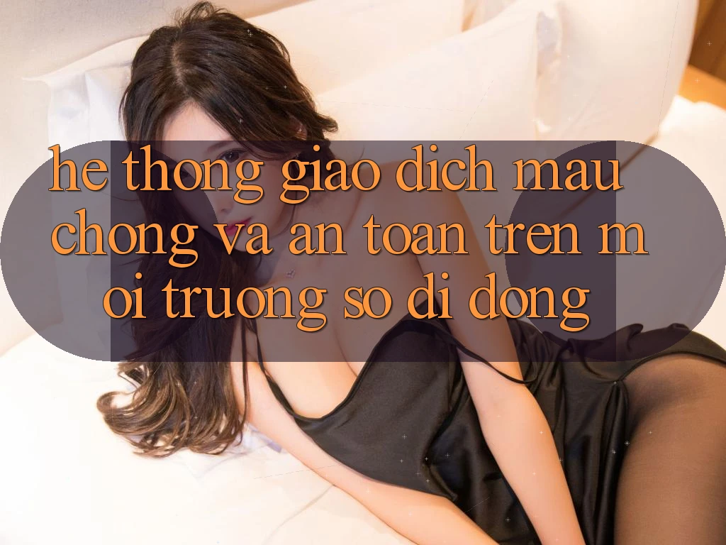 Hệ Thống Giao Dịch Mau Chóng Và An Toàn Trên Môi trường số Di Động Hệ Thống Giao Dịch Mau Chóng Và An Toàn Trên Môi trường số Di Động