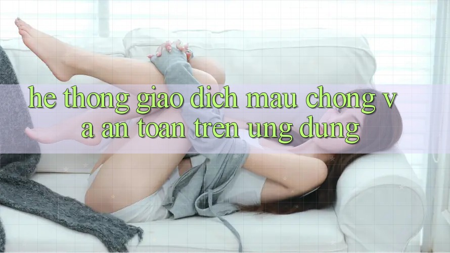 Hệ Thống Giao Dịch Mau Chóng Và An Toàn Trên Ứng dụng