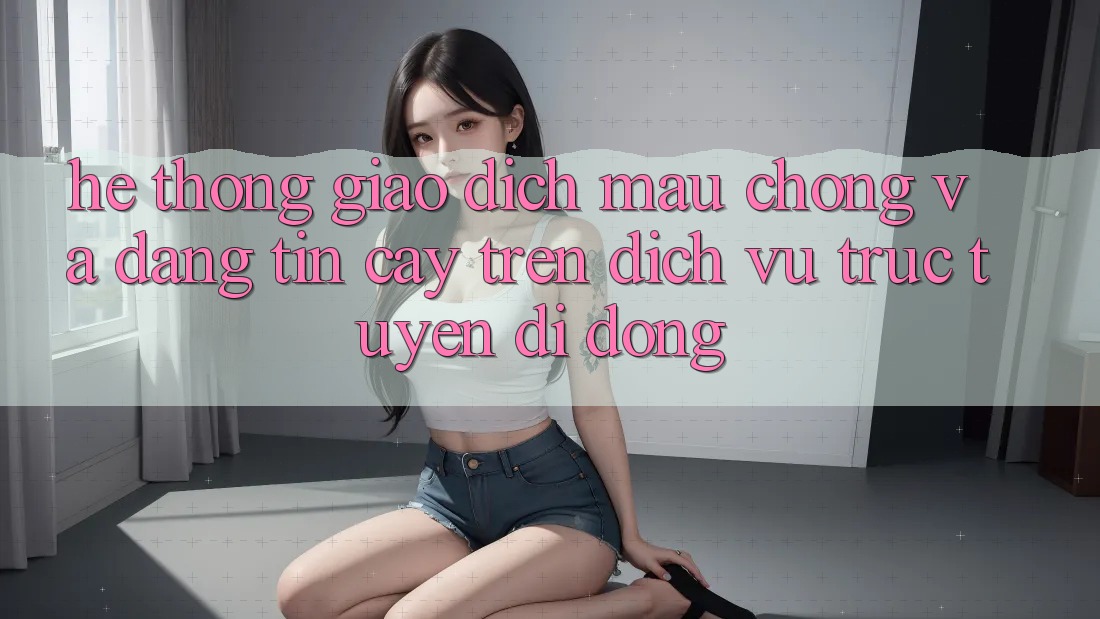 Hệ Thống Giao Dịch Mau Chóng Và Đáng tin cậy Trên Dịch vụ trực tuyến Di Động Hệ Thống Giao Dịch Mau Chóng Và Đáng tin cậy Trên Dịch vụ trực tuyến Di Động