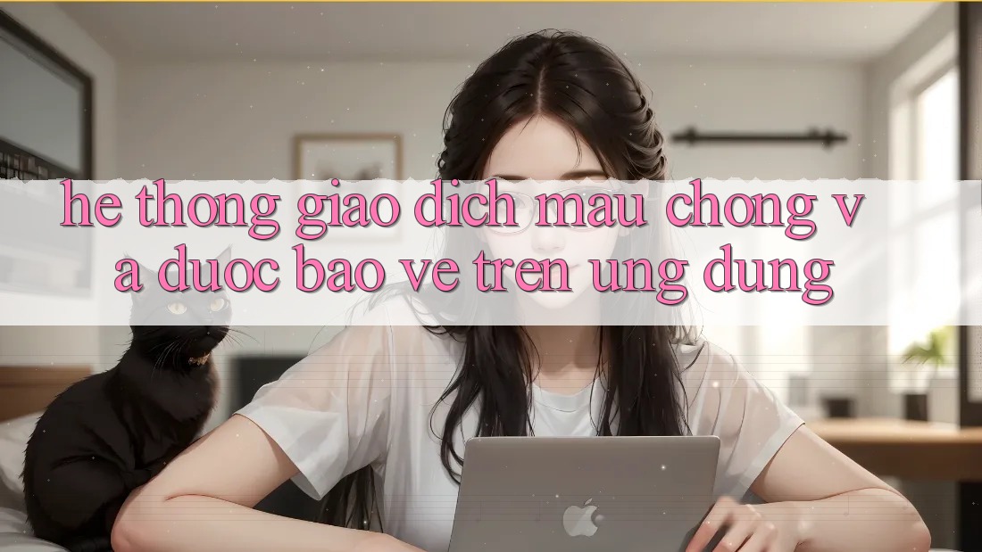 Hệ Thống Giao Dịch Mau Chóng Và Được bảo vệ Trên Ứng dụng