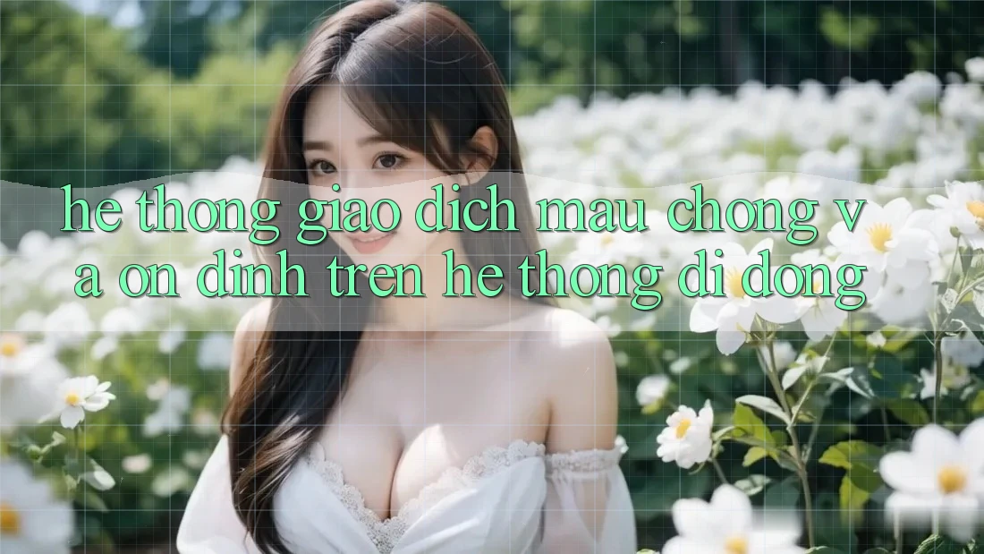 Hệ Thống Giao Dịch Mau chóng Và Ổn định Trên Hệ thống Di Động Hệ Thống Giao Dịch Mau chóng Và Ổn định Trên Hệ thống Di Động
