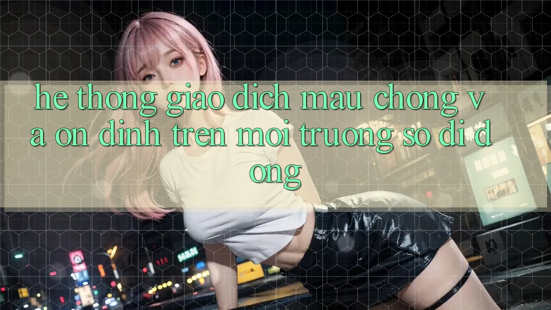 Hệ Thống Giao Dịch Mau Chóng Và Ổn định Trên Môi trường số Di Động Hệ Thống Giao Dịch Mau Chóng Và Ổn định Trên Môi trường số Di Động