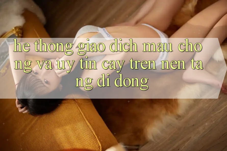 Hệ Thống Giao Dịch Mau Chóng Và Uy tín cậy Trên Nền tảng di động