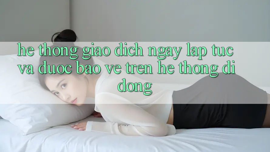 Hệ Thống Giao Dịch Ngay lập tức Và Được bảo vệ Trên Hệ thống Di Động