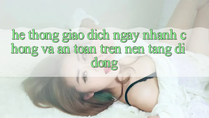Hệ Thống Giao Dịch Ngay nhanh chóng Và An Toàn Trên Nền Tảng Di Động Hệ Thống Giao Dịch Ngay nhanh chóng Và An Toàn Trên Nền Tảng Di Động