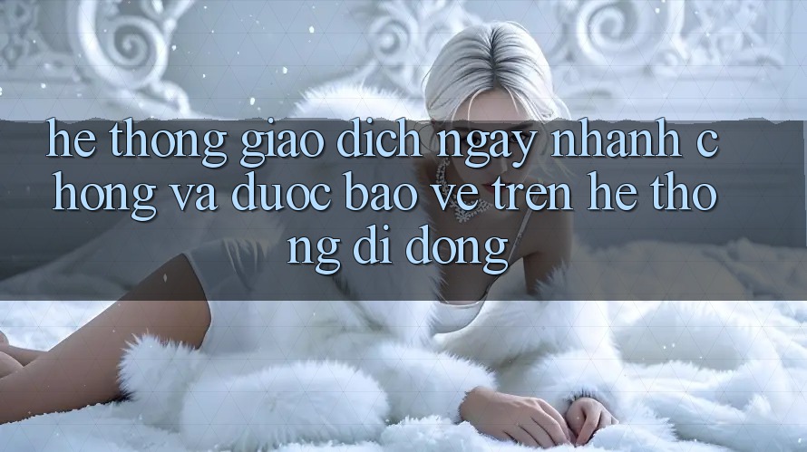 Hệ Thống Giao Dịch Ngay nhanh chóng Và Được bảo vệ Trên Hệ thống Di Động