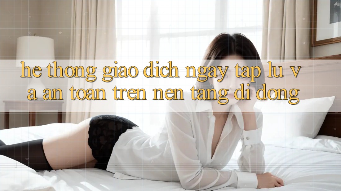 Hệ Thống Giao dịch Ngay tắp lự Và An Toàn Trên Nền Tảng Di Động Hệ Thống Giao dịch Ngay tắp lự Và An Toàn Trên Nền Tảng Di Động
