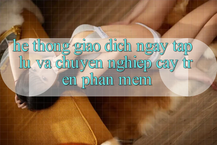 Hệ Thống Giao Dịch Ngay tắp lự Và Chuyên nghiệp cậy Trên Phần mềm Hệ Thống Giao Dịch Ngay tắp lự Và Chuyên nghiệp cậy Trên Phần mềm