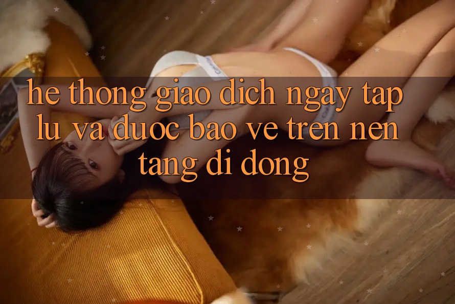 Hệ Thống Giao Dịch Ngay tắp lự Và Được bảo vệ Trên Nền tảng Di Động Hệ Thống Giao Dịch Ngay tắp lự Và Được bảo vệ Trên Nền tảng Di Động