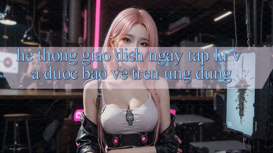 Hệ Thống Giao Dịch Ngay tắp lự Và Được bảo vệ Trên Ứng dụng Hệ Thống Giao Dịch Ngay tắp lự Và Được bảo vệ Trên Ứng dụng