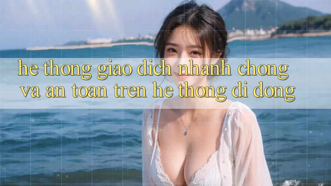 Hệ Thống Giao Dịch Nhanh chóng Và An Toàn Trên Hệ thống Di Động Hệ Thống Giao Dịch Nhanh chóng Và An Toàn Trên Hệ thống Di Động