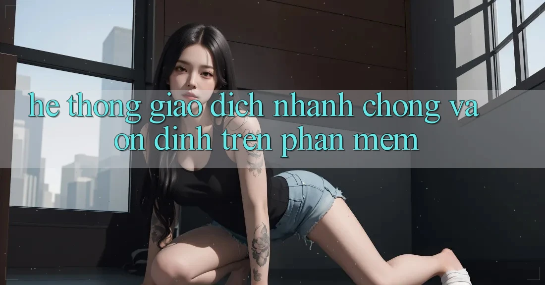 Hệ Thống Giao Dịch Nhanh Chóng Và Ổn định Trên Phần mềm Hệ Thống Giao Dịch Nhanh Chóng Và Ổn định Trên Phần mềm