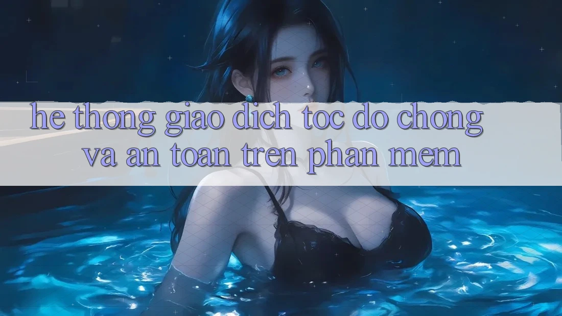 Hệ Thống Giao Dịch Tốc độ Chóng Và An Toàn Trên Phần mềm Hệ Thống Giao Dịch Tốc độ Chóng Và An Toàn Trên Phần mềm