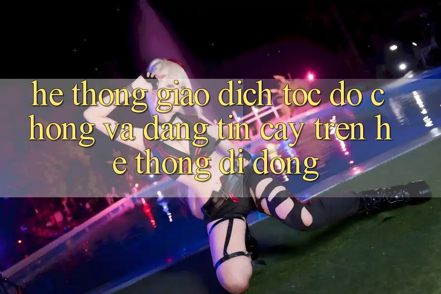 Hệ Thống Giao Dịch Tốc độ chóng Và Đáng tin cậy Trên Hệ thống Di Động Hệ Thống Giao Dịch Tốc độ chóng Và Đáng tin cậy Trên Hệ thống Di Động