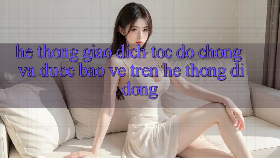 Hệ Thống Giao Dịch Tốc độ Chóng Và Được bảo vệ Trên Hệ thống Di Động
