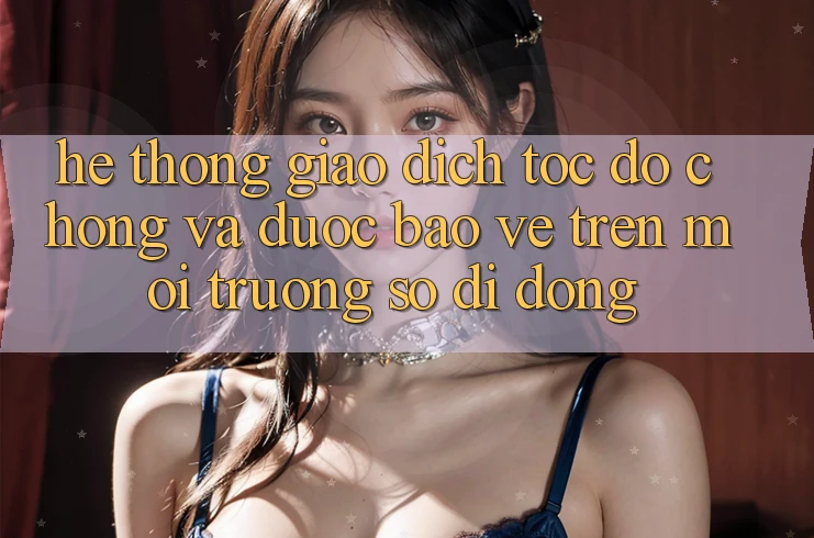 Hệ Thống Giao Dịch Tốc độ Chóng Và Được bảo vệ Trên Môi trường số Di Động Hệ Thống Giao Dịch Tốc độ Chóng Và Được bảo vệ Trên Môi trường số Di Động