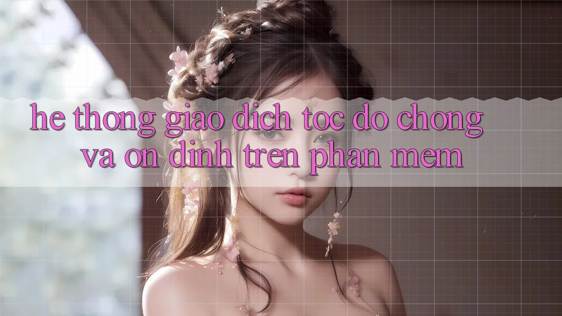 Hệ Thống Giao dịch Tốc độ Chóng Và Ổn định Trên Phần mềm Hệ Thống Giao dịch Tốc độ Chóng Và Ổn định Trên Phần mềm