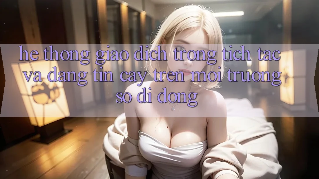 Hệ Thống Giao Dịch Trong tích tắc Và Đáng tin cậy Trên Môi trường số Di Động Hệ Thống Giao Dịch Trong tích tắc Và Đáng tin cậy Trên Môi trường số Di Động