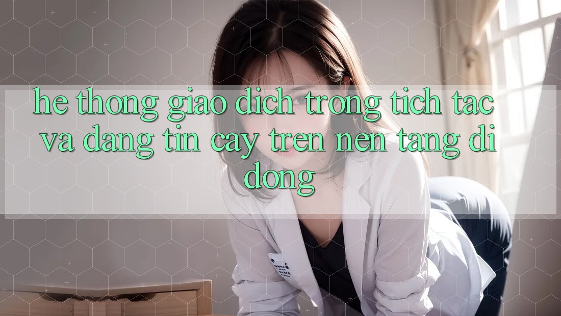 Hệ thống Giao Dịch Trong tích tắc Và Đáng tin cậy Trên Nền Tảng Di Động