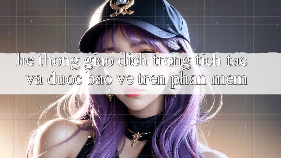 Hệ Thống Giao Dịch Trong tích tắc Và Được bảo vệ Trên Phần mềm