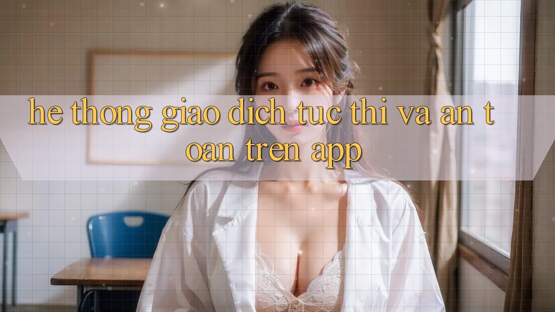 Hệ Thống Giao Dịch Tức thì Và An Toàn Trên App Hệ Thống Giao Dịch Tức thì Và An Toàn Trên App