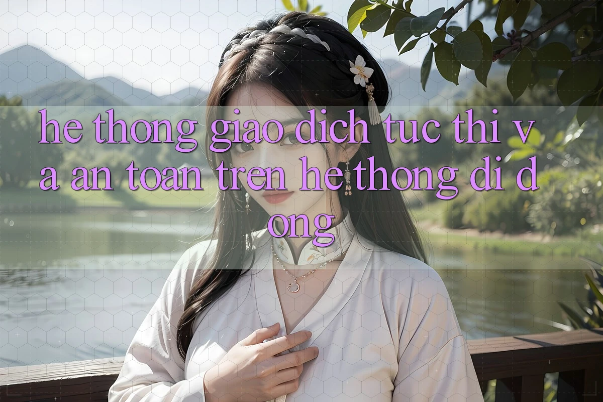 Hệ Thống Giao Dịch Tức thì Và An Toàn Trên Hệ thống Di Động