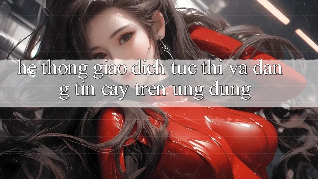 Hệ Thống Giao Dịch Tức thì Và Đáng tin cậy Trên Ứng dụng