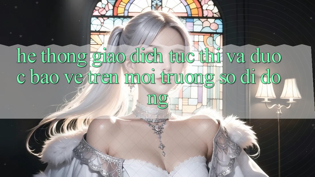Hệ Thống Giao Dịch Tức thì Và Được bảo vệ Trên Môi trường số Di Động Hệ Thống Giao Dịch Tức thì Và Được bảo vệ Trên Môi trường số Di Động