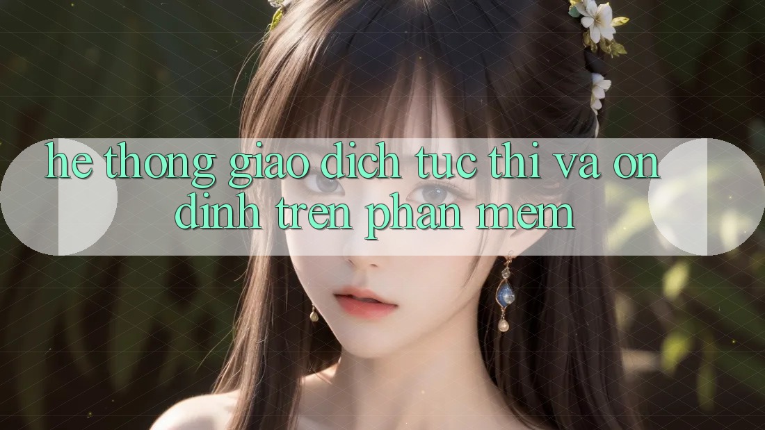 Hệ Thống Giao Dịch Tức thì Và Ổn định Trên Phần mềm Hệ Thống Giao Dịch Tức thì Và Ổn định Trên Phần mềm