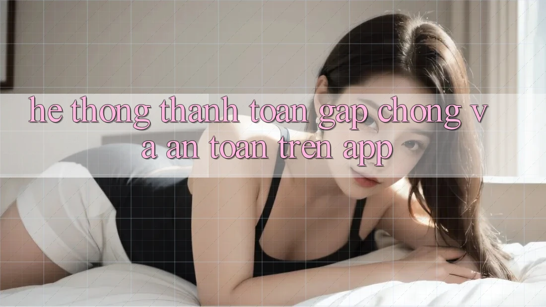 Hệ Thống Thanh toán Gấp Chóng Và An Toàn Trên App
