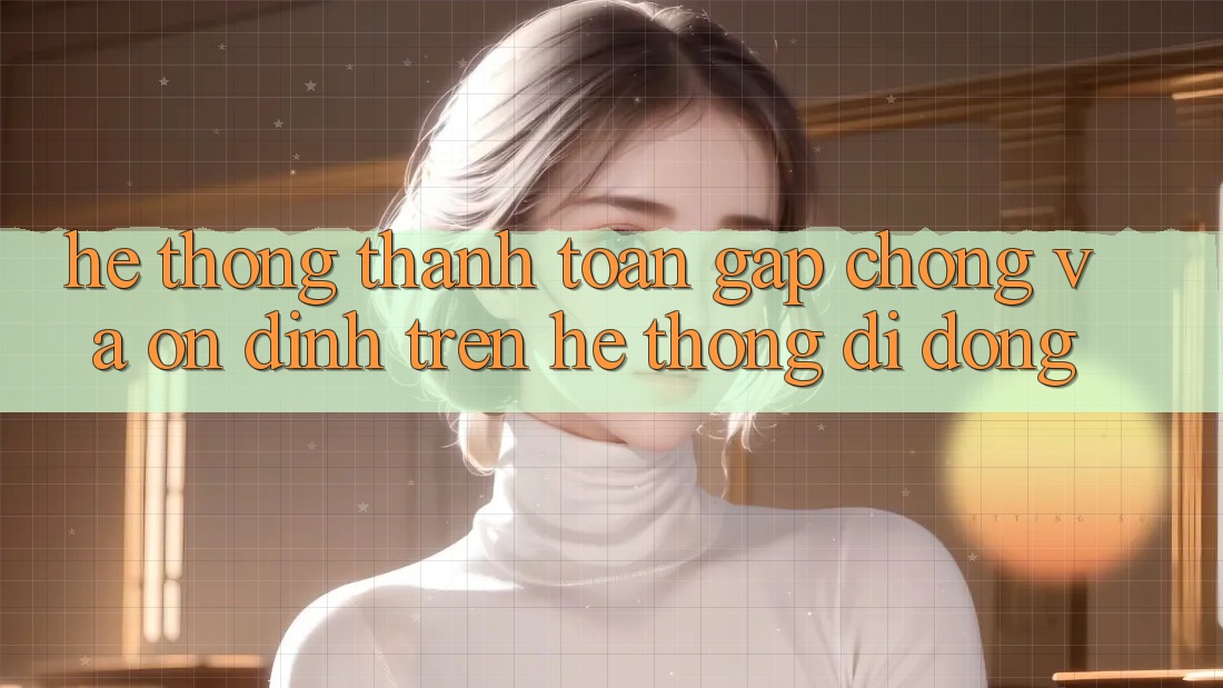 Hệ Thống Thanh toán Gấp Chóng Và Ổn định Trên Hệ thống Di Động