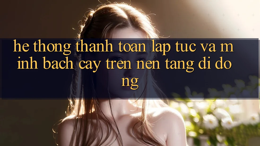 Hệ Thống Thanh toán Lập tức Và Minh bạch cậy Trên Nền Tảng Di Động Hệ Thống Thanh toán Lập tức Và Minh bạch cậy Trên Nền Tảng Di Động
