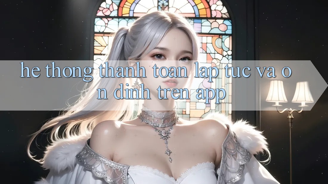 Hệ Thống Thanh toán Lập tức Và Ổn định Trên App