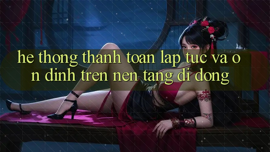 Hệ Thống Thanh toán Lập tức Và Ổn định Trên Nền Tảng Di Động