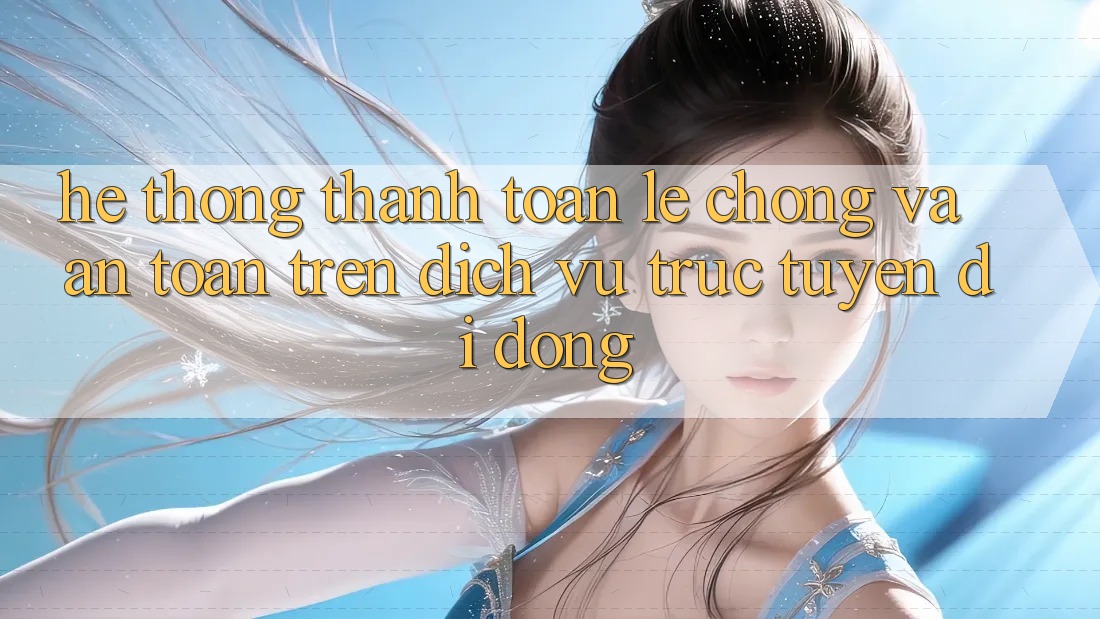 Hệ Thống Thanh toán Lẹ Chóng Và An Toàn Trên Dịch vụ trực tuyến Di Động