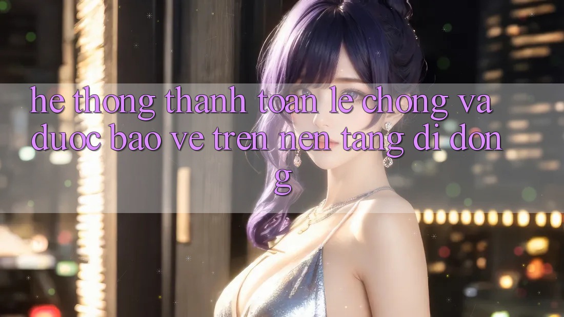 Hệ Thống Thanh toán Lẹ Chóng Và Được bảo vệ Trên Nền Tảng Di Động Hệ Thống Thanh toán Lẹ Chóng Và Được bảo vệ Trên Nền Tảng Di Động