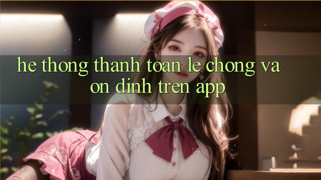 Hệ Thống Thanh toán Lẹ Chóng Và Ổn định Trên App Hệ Thống Thanh toán Lẹ Chóng Và Ổn định Trên App
