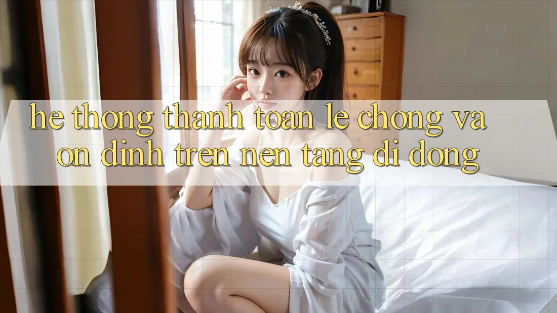 Hệ Thống Thanh toán Lẹ Chóng Và Ổn định Trên Nền Tảng Di Động Hệ Thống Thanh toán Lẹ Chóng Và Ổn định Trên Nền Tảng Di Động