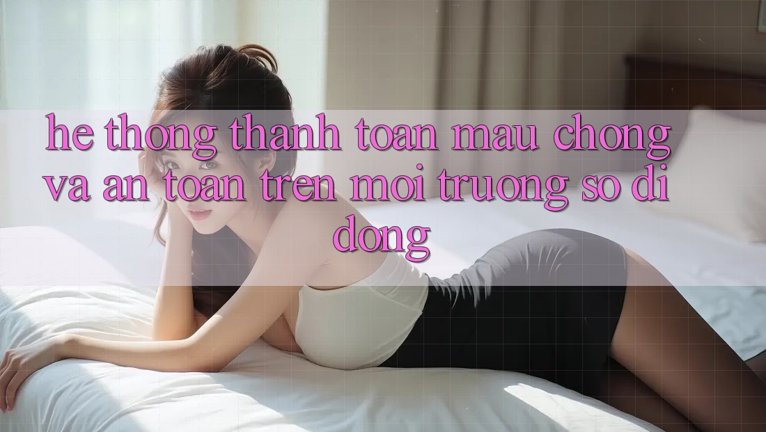 Hệ Thống Thanh toán Mau chóng Và An Toàn Trên Môi trường số Di Động