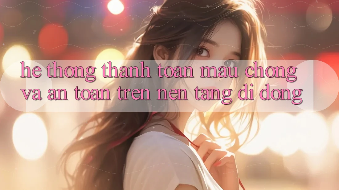 Hệ Thống Thanh toán Mau Chóng Và An Toàn Trên Nền Tảng Di Động Hệ Thống Thanh toán Mau Chóng Và An Toàn Trên Nền Tảng Di Động