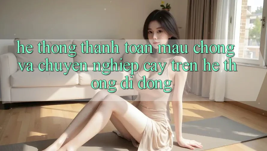 Hệ Thống Thanh toán Mau Chóng Và Chuyên nghiệp cậy Trên Hệ thống Di Động