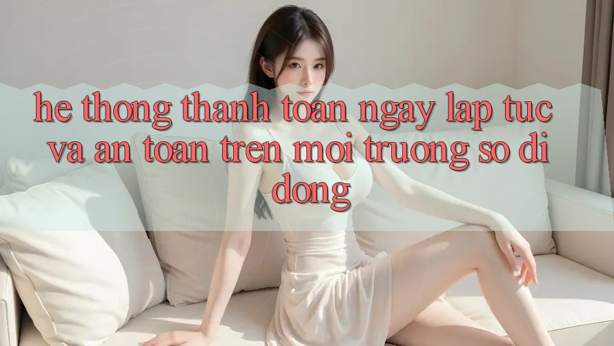 Hệ Thống Thanh toán Ngay lập tức Và An Toàn Trên Môi trường số Di Động Hệ Thống Thanh toán Ngay lập tức Và An Toàn Trên Môi trường số Di Động