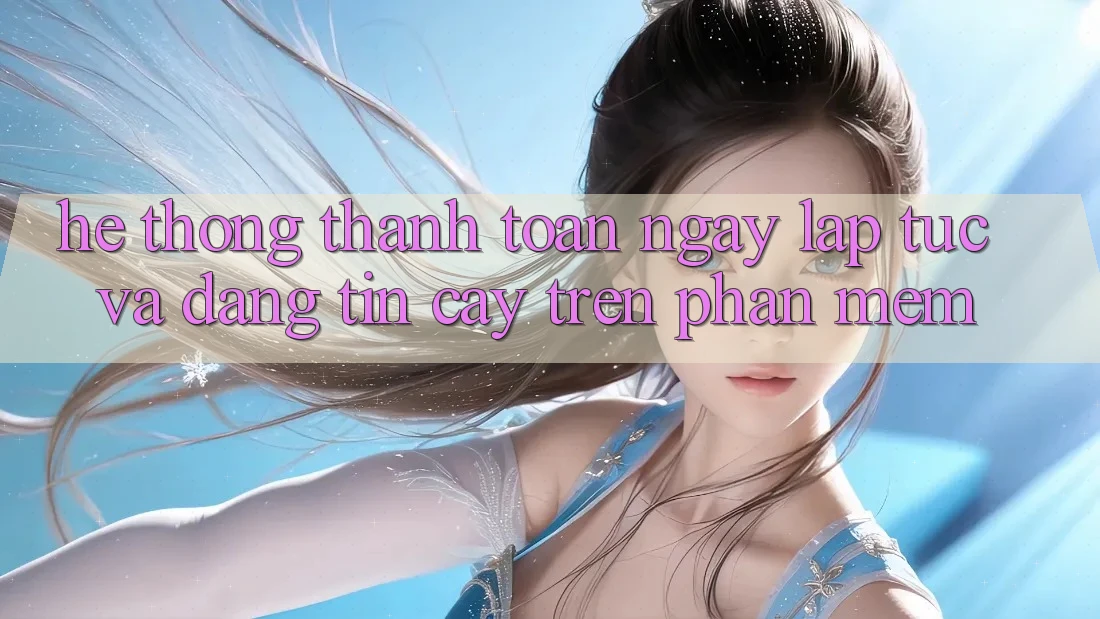 Hệ Thống Thanh toán Ngay lập tức Và Đáng tin cậy Trên Phần mềm