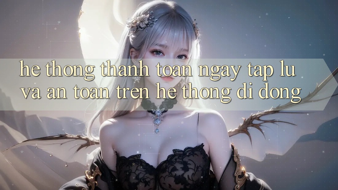 Hệ Thống Thanh toán Ngay tắp lự Và An Toàn Trên Hệ thống Di Động Hệ Thống Thanh toán Ngay tắp lự Và An Toàn Trên Hệ thống Di Động