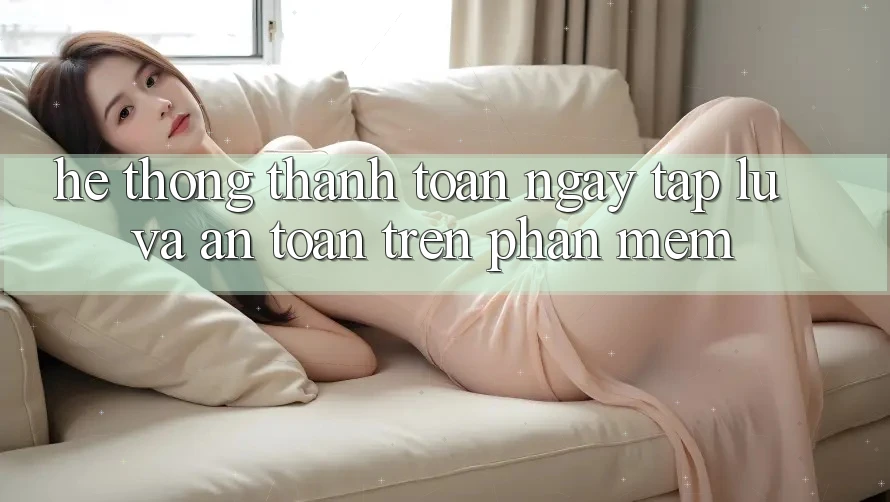 Hệ Thống Thanh toán Ngay tắp lự Và An Toàn Trên Phần mềm