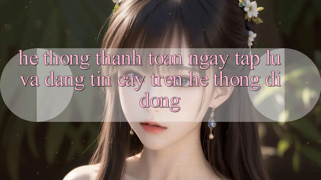 Hệ Thống Thanh toán Ngay tắp lự Và Đáng tin cậy Trên Hệ thống Di Động